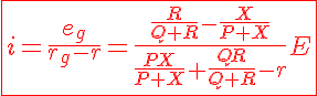 5$\red\fbox{i=\frac{e_g}{r_g-r}=\frac{\frac{R}{Q+R}-\frac{X}{P+X}}{\frac{PX}{P+X}+\frac{QR}{Q+R}-r}E}